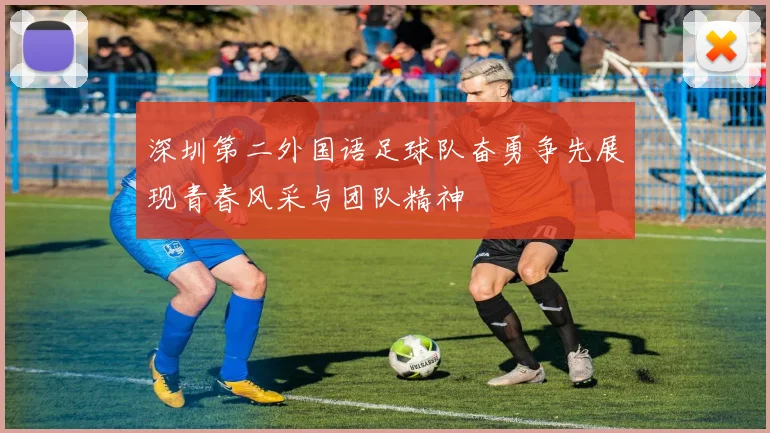 深圳第二外国语足球队奋勇争先展现青春风采与团队精神