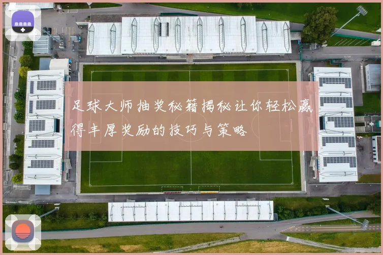 足球大师抽奖秘籍揭秘让你轻松赢得丰厚奖励的技巧与策略